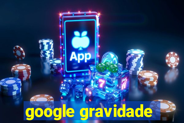 google gravidade